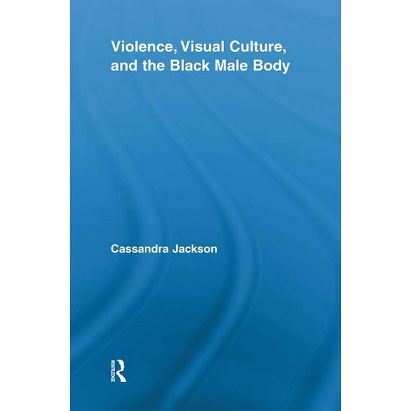 Routledge Research in Cultural and Media Violence, Visual Culture, and the Black Male Body, (Paperback)