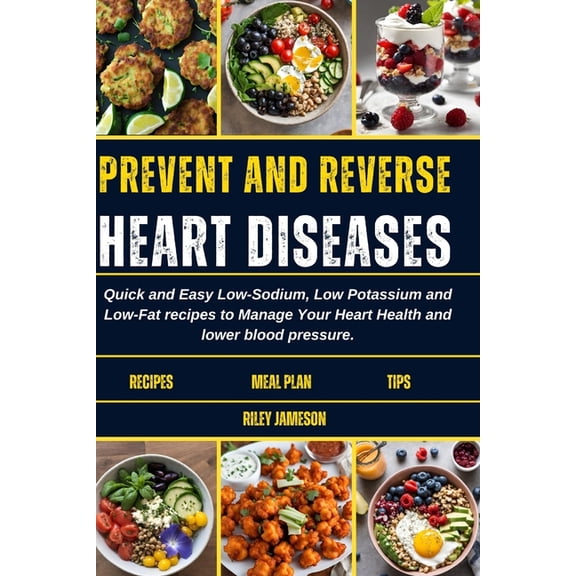Prevent and Reverse Heart Diseases Cookbook: Quick and Easy Low-Sodium, Low Potassium and Low-Fat recipes to Manage Your Heart Health and lower blood pressure. (Paperback)