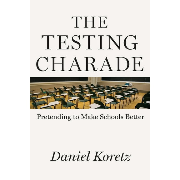 The Testing Charade : Pretending to Make Schools Better (Paperback)