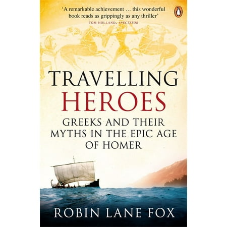 Travelling Heroes : Greeks and Their Myths in the Epic Age of