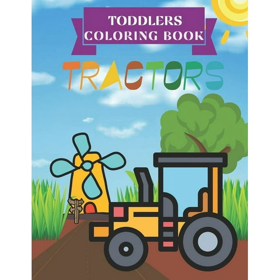 Tractors Toddlers Coloring Book: 40 Simple and Unique Coloring Pages, Activity Book for Kids Ages 2-4, Perfect Drawing Images for Beginners, Draw Tractors Find, 8.5x11 Inches (Paperback)
