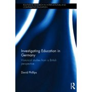 Routledge Research in International and Comparative Educatio: Investigating Education in Germany: Historical studies from a British perspective (Hardcover)