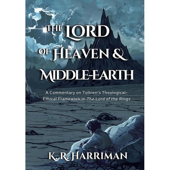 Glossahouse Fiction and Fantasy The Lord of Heaven and Middle-Earth: A Commentary on Tolkien's Theological-Ethical Framework in The Lord of the Rings, (Paperback)