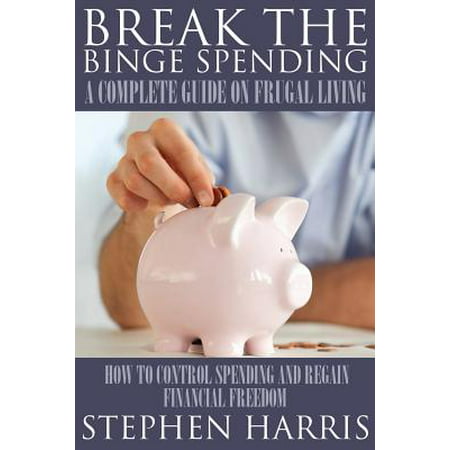 Break the Binge Spending : A Complete Guide on Frugal (Best Frugal Living Websites)