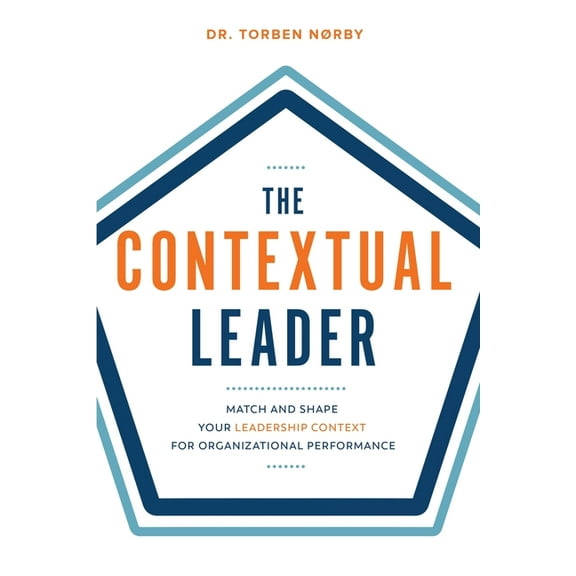 The Contextual Leader: Match and Shape Your Leadership Context for Organizational Performance, (Paperback)