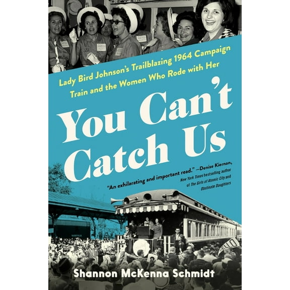 You Can't Catch Us: Lady Bird Johnson's Trailblazing 1964 Campaign Train and the Women Who Rode with Her, (Hardcover)