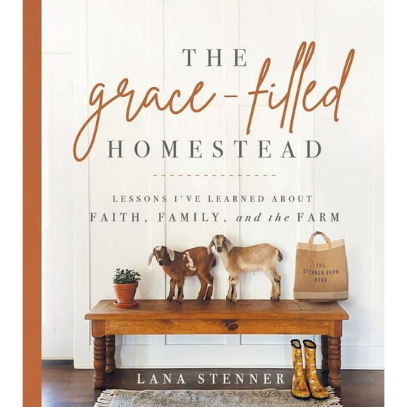 The Grace-Filled Homestead : Lessons I've Learned about Faith, Family, and the Farm (Hardcover)