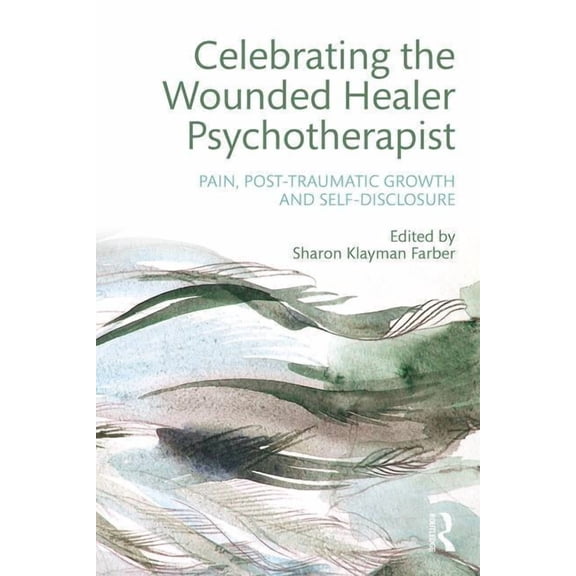 Celebrating the Wounded Healer Psychotherapist: Pain, Post-Traumatic Growth and Self-Disclosure, (Paperback)