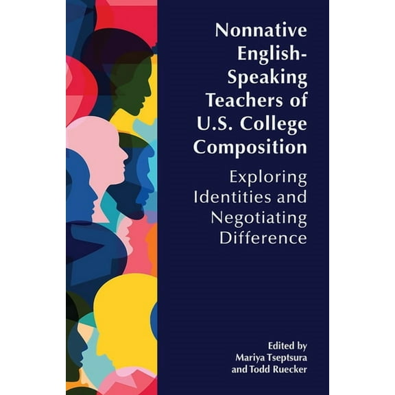 Nonnative English-Speaking Teachers of U.S. College Composition: Exploring Identities and Negotiating Difference, (Paperback)