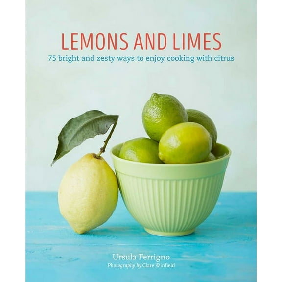 Lemons and Limes : 75 bright and zesty ways to enjoy cooking with citrus (Hardcover)
