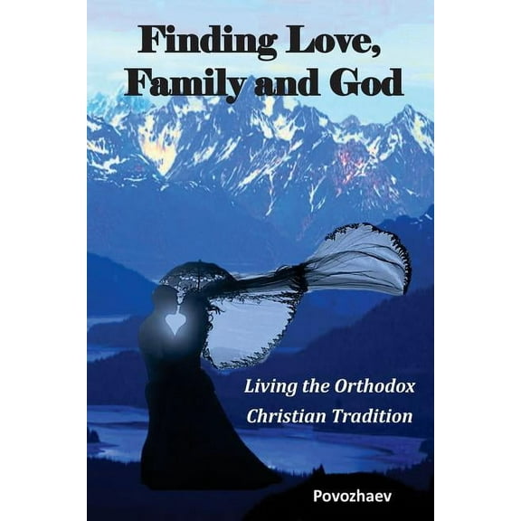 Finding Love, Family, and God: Living the Orthodox Christian Tradition (Paperback)