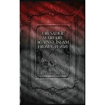 Crusader Warfare against Islam from 634 - 2021, (Hardcover)