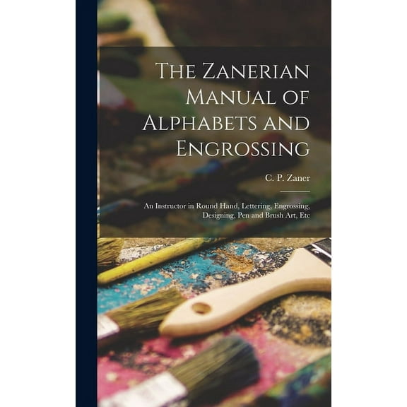 The Zanerian Manual of Alphabets and Engrossing; an Instructor in Round Hand, Lettering, Engrossing, Designing, Pen and Brush Art, Etc (Hardcover)