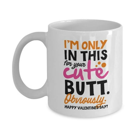 I'm Only In This For Your Cute Butt Obviously Happy Valentine's Day Coffee & Tea Gift Mug, Funny Present For Booty Wife &