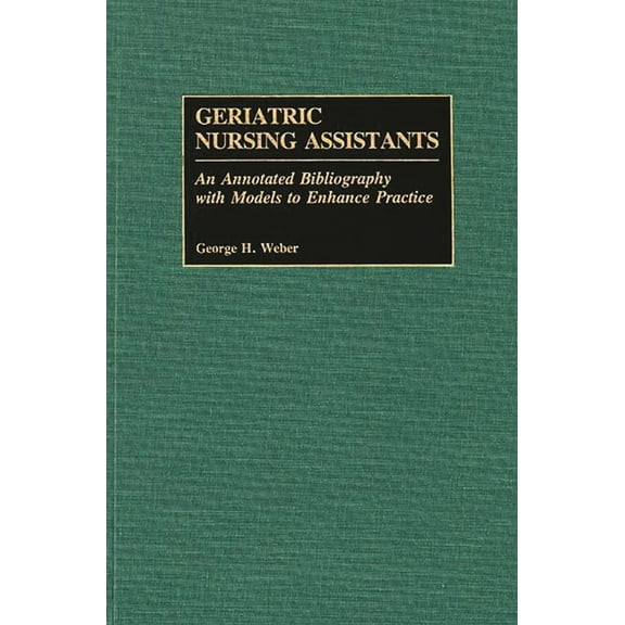 Bibliographies and Indexes in Gerontolog Geriatric Nursing Assistants: An Annotated Bibliography with Models to Enhance Practice, (Hardcover)