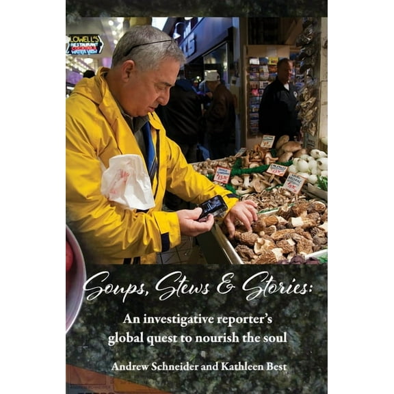 Soups, Stews & Stories: An Investigative Reporter's Global Quest to Nourish the Soul, (Hardcover)