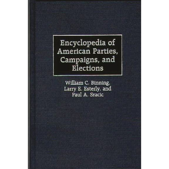 Encyclopedia of American Parties, Campaigns, and Elections, (Hardcover)