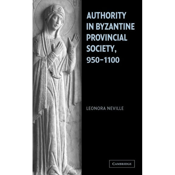 Authority in Byzantine Provincial Society, 950-1100, (Hardcover)