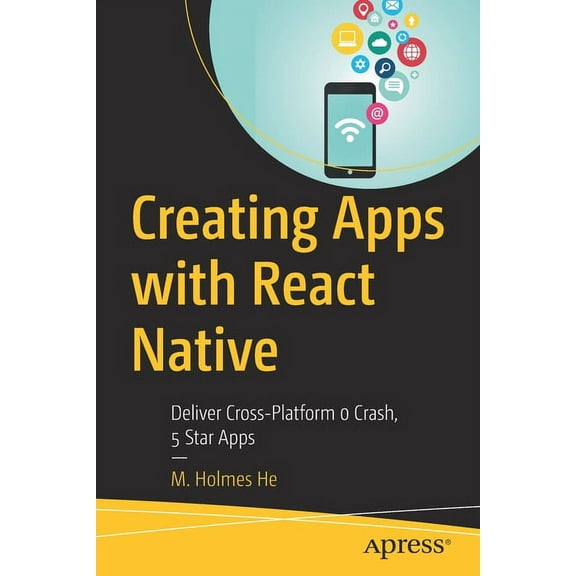 Creating Apps with React Native: Deliver Cross-Platform 0 Crash, 5 Star Apps, (Paperback)