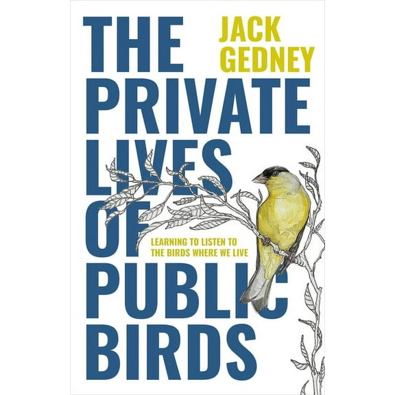 The Private Lives of Public Birds: Learning to Listen to the Birds Where We Live, (Hardcover)