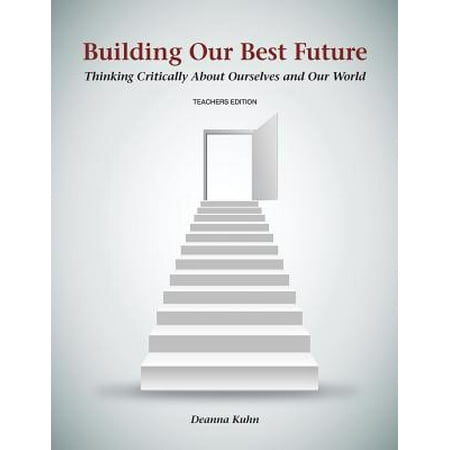Building Our Best Future : Thinking Critically about Ourselves and Our (Best Buildings In The World)