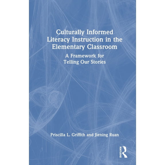 Culturally Informed Literacy Instruction in the Elementary Classroom: A Framework for Telling Our Stories, (Hardcover)