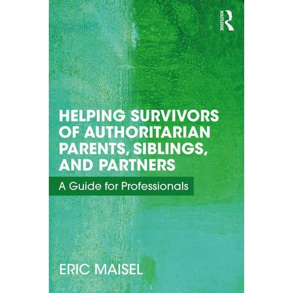 Helping Survivors of Authoritarian Parents, Siblings, and Partners: A Guide for Professionals, (Paperback)