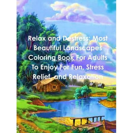 Relax and Destress : Most Beautiful Landscapes Coloring Book for Adults to Enjoy for Fun, Stress Relief, and (Best Music To Destress)
