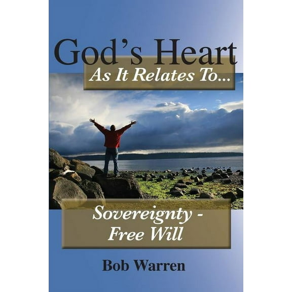 God's Heart as It Relates to ... Sovereignty - Free Will, (Paperback)