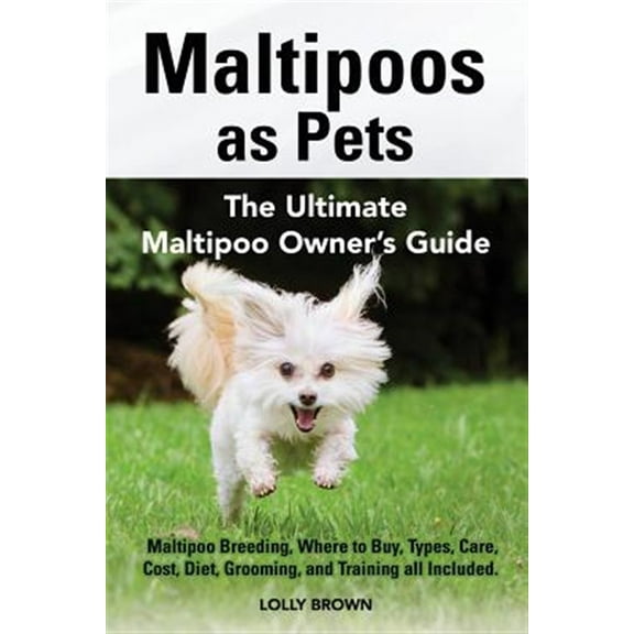 Maltipoos as Pets: Maltipoo Breeding, Where to Buy, Types, Care, Cost, Diet, Grooming, and Training all Included. The Ultimate Maltipoo Owner's Guide (Paperback)