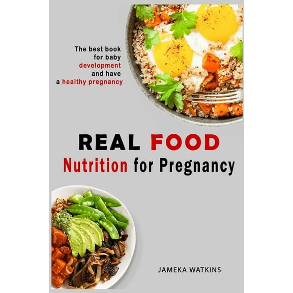 Real food nutrition for pregnancy: The best book for baby development and have a healthy pregnancy