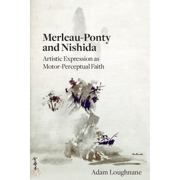 Pre-Owned Merleau-Ponty and Nishida: Artistic Expression as Motor-Perceptual Faith (Paperback)