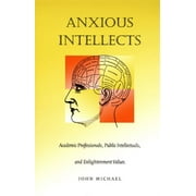 Anxious Intellects : Academic Professionals, Public Intellectuals, and Enlightenment Values (Paperback)