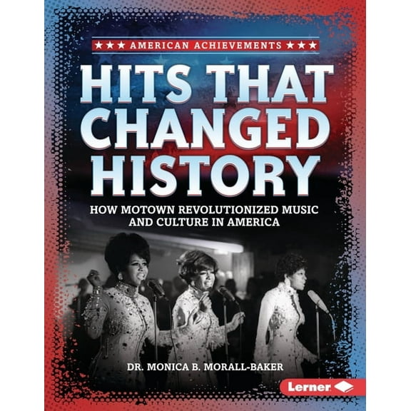 American Achievements Hits That Changed History: How Motown Revolutionized Music and Culture in America, (Hardcover)