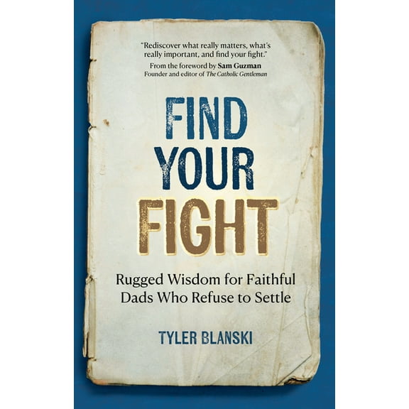 Find Your Fight: Rugged Wisdom for Faithful Dads Who Refuse to Settle, (Paperback)