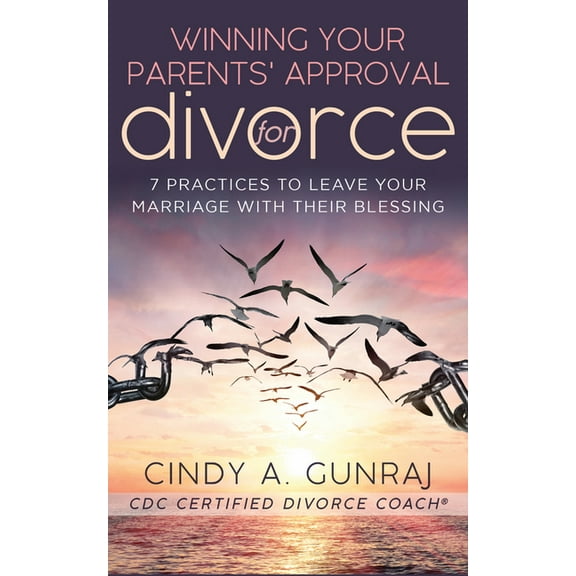 Winning Your Parents' Approval for Divorce: 7 Practices to Leave Your Marriage with Their Blessing, (Paperback)
