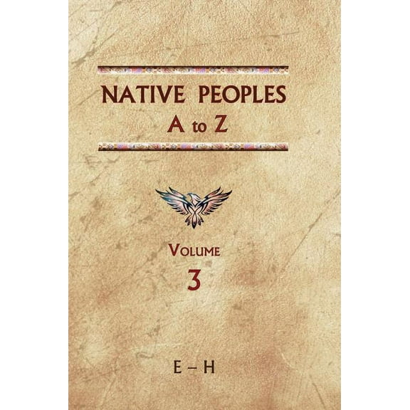 Native Peoples A to Z Native Peoples A to Z (Volume Three): A Reference Guide to Native Peoples of the Western Hemisphere, Book 3, (Hardcover)