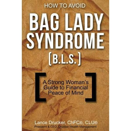 How to Avoid Bag Lady Syndrome (B.L.S.) : A Strong Woman's Guide to Financial Peace of
