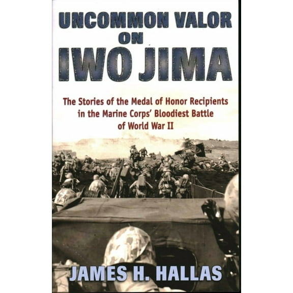 Uncommon Valor on Iwo Jima: The Stories of the Medal of Honor Recipients in the Marine Corps' Bloodiest Battle of World , (Paperback)