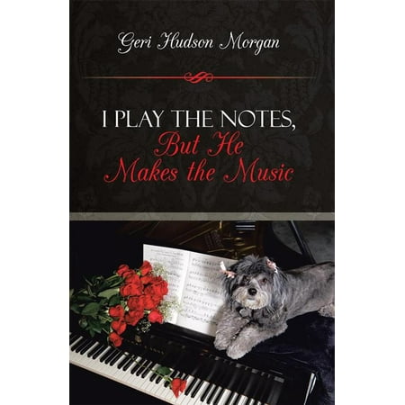 I Play the Notes, but He Makes the Music - eBook (Best Way To Make Notes)
