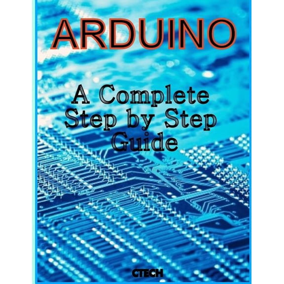 Arduino: A Complete Step by Step Guide (Paperback)