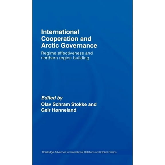 Routledge Advances in International Rela International Cooperation and Arctic Governance: Regime Effectiveness and Northern Region Building, (Hardcover)