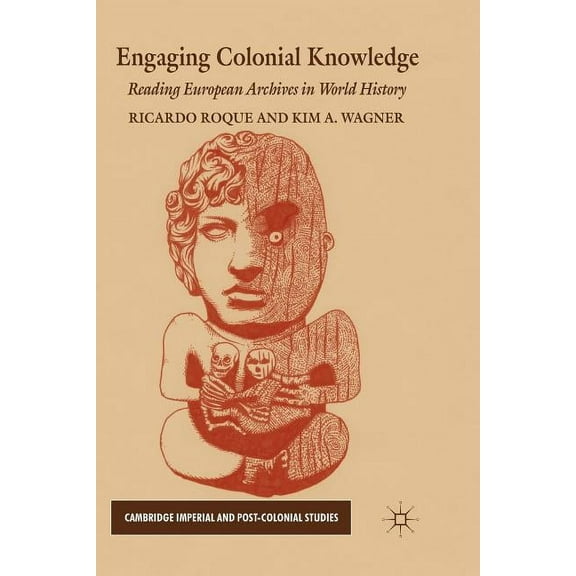 Cambridge Imperial and Post-Colonial Stu Engaging Colonial Knowledge: Reading European Archives in World History, (Paperback)