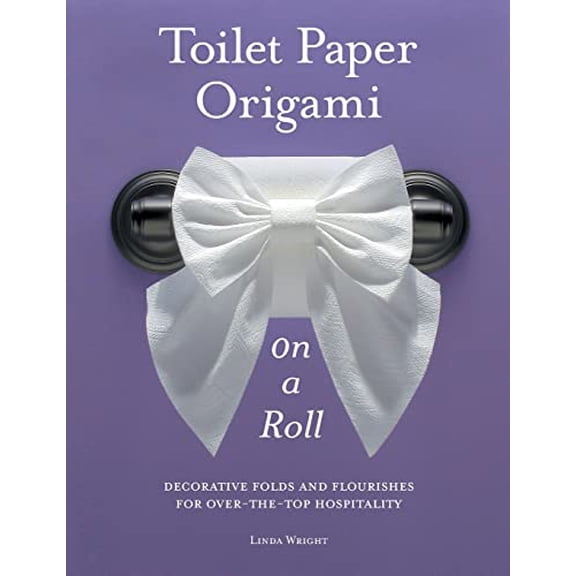 Pre-Owned Toilet Paper Origami on a Roll: Decorative Folds and Flourishes for Over-the-Top Hospitality