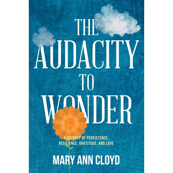 The Audacity to Wonder: A Journey of Persistence, Resilience, Gratitude, and Love, (Paperback)
