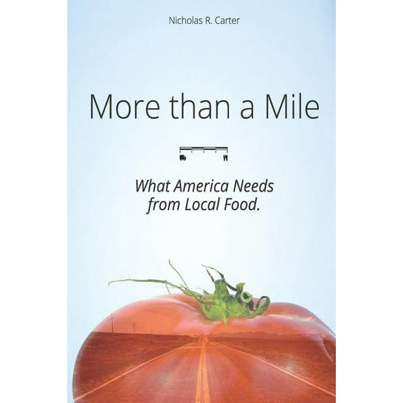 Pre-Owned More Than a Mile: What America Needs from Local Food (Paperback) by Nicholas R Carter