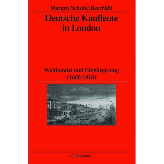 Veröffentlichungen Des Deutschen Histori Deutsche Kaufleute in London: Welthandel Und Einbürgerung (1660-1818), Book 61, (Hardcover)