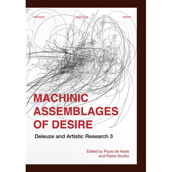 Orpheus Institute Machinic Assemblages of Desire: Deleuze and Artistic Research, (Paperback)