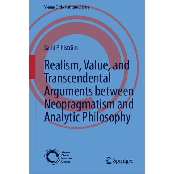 Vienna Circle Institute Library Realism, Value, and Transcendental Arguments Between Neopragmatism and Analytic Philosophy, Book 7, (Hardcover)