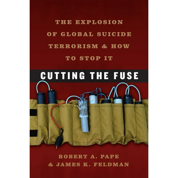 Cutting the Fuse: The Explosion of Global Suicide Terrorism and How to Stop It, (Paperback)